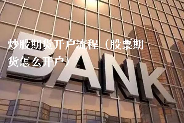 炒股期货开户流程（股票期货怎么开户）_https://www.xmqjcw.com_期货投资_第1张