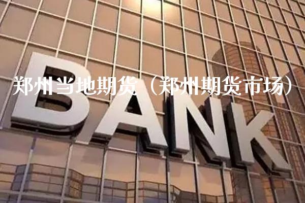 郑州当地期货（郑州期货市场）_https://www.xmqjcw.com_期货投资_第1张
