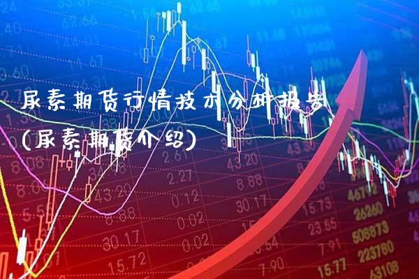 尿素期货行情技术分析报告(尿素期货介绍)_https://www.xmqjcw.com_基金理财_第1张