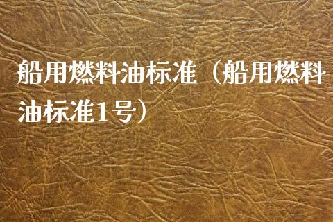 船用燃料油标准（船用燃料油标准1号）_https://www.xmqjcw.com_期货行情_第1张