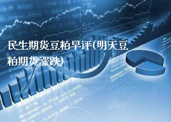 民生期货豆粕早评(明天豆粕期货涨跌)_https://www.xmqjcw.com_期货投资_第1张