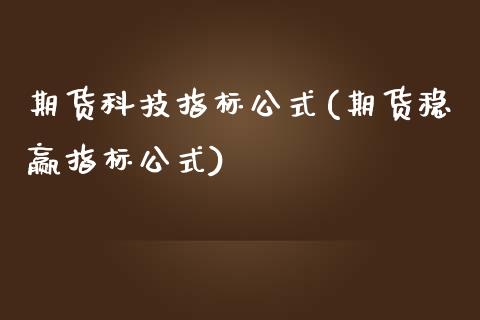 期货科技指标公式(期货稳赢指标公式)_https://www.xmqjcw.com_期货百科_第1张