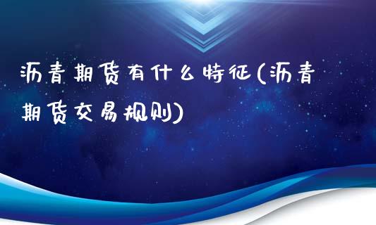 沥青期货有什么特征(沥青期货交易规则)_https://www.xmqjcw.com_期货百科_第1张