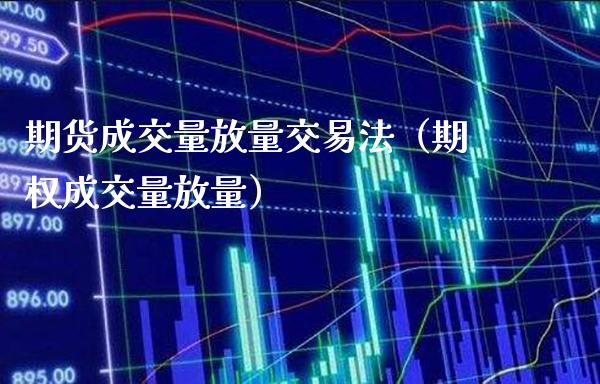 期货成交量放量交易法（期权成交量放量）_https://www.xmqjcw.com_期货投资_第1张