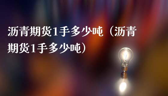 沥青期货1手多少吨（沥青期货1手多少吨）_https://www.xmqjcw.com_期货投资_第1张
