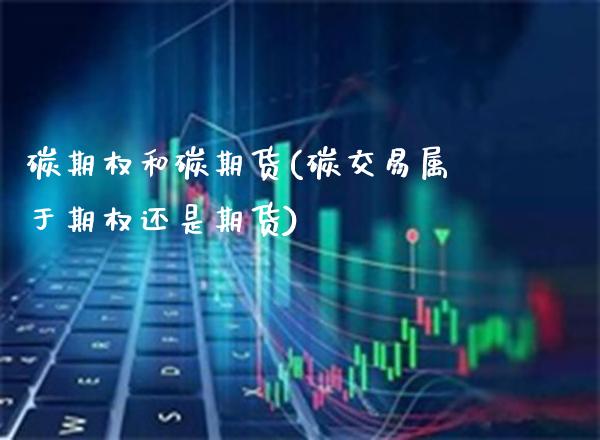 碳期权和碳期货(碳交易属于期权还是期货)_https://www.xmqjcw.com_期货行情_第1张