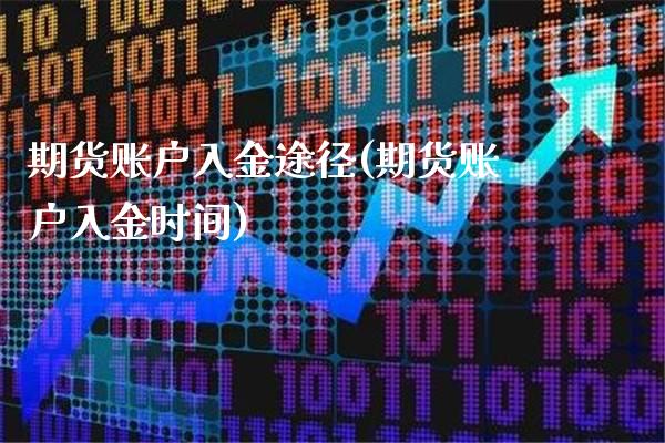 期货账户入金途径(期货账户入金时间)_https://www.xmqjcw.com_期货百科_第1张