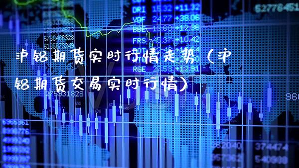 泸铝期货实时行情走势（沪铝期货交易实时行情）_https://www.xmqjcw.com_期货投资_第1张
