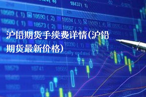 沪铅期货手续费详情(沪铅期货最新价格)_https://www.xmqjcw.com_期货直播室_第1张