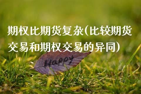 期权比期货复杂(比较期货交易和期权交易的异同)_https://www.xmqjcw.com_期货百科_第1张