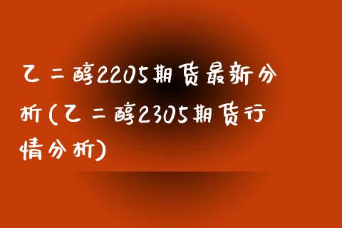 乙二醇2205期货最新分析(乙二醇2305期货行情分析)_https://www.xmqjcw.com_期货直播室_第1张