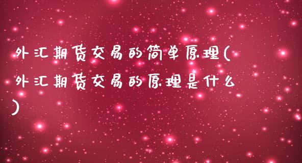外汇期货交易的简单原理(外汇期货交易的原理是什么)_https://www.xmqjcw.com_期货投资_第1张