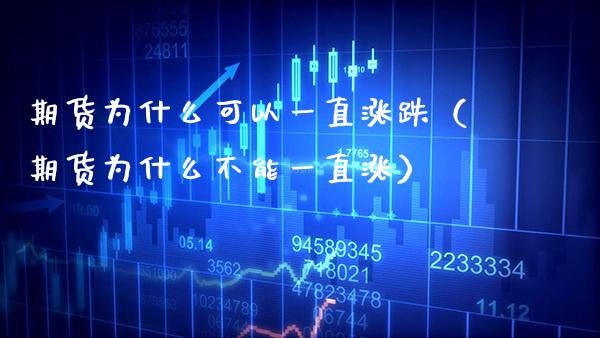 期货为什么可以一直涨跌（期货为什么不能一直涨）_https://www.xmqjcw.com_期货行情_第1张