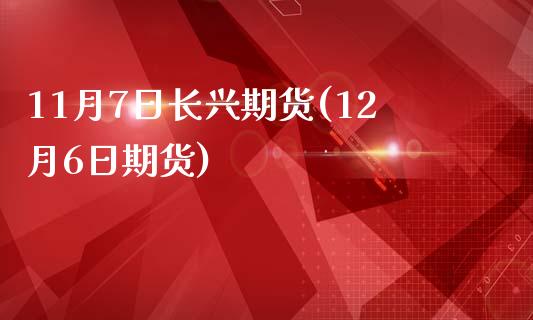 11月7日长兴期货(期货)_https://www.xmqjcw.com_期货行情_第1张