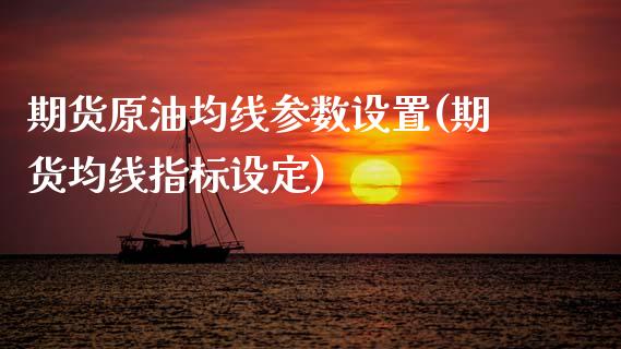 期货原油均线参数设置(期货均线指标设定)_https://www.xmqjcw.com_期货百科_第1张
