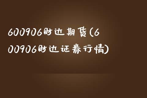 600906财达期货(600906财达证券行情)_https://www.xmqjcw.com_期货百科_第1张
