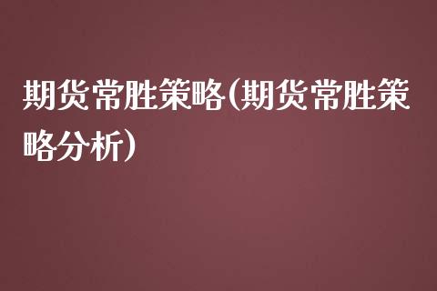 期货常胜策略(期货常胜策略分析)_https://www.xmqjcw.com_期货直播室_第1张