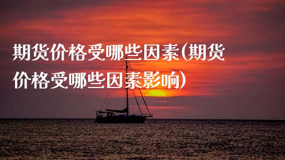 期货价格受哪些因素(期货价格受哪些因素影响)_https://www.xmqjcw.com_期货行情_第1张