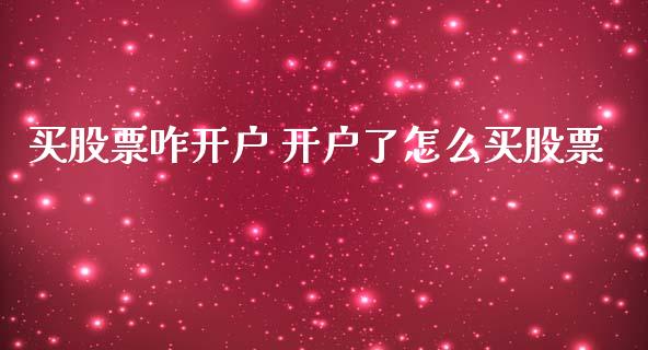 买股票咋开户 开户了怎么买股票_https://www.xmqjcw.com_股票投资_第1张