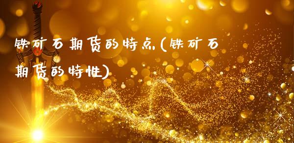 铁矿石期货的特点(铁矿石期货的特性)_https://www.xmqjcw.com_期货投资_第1张