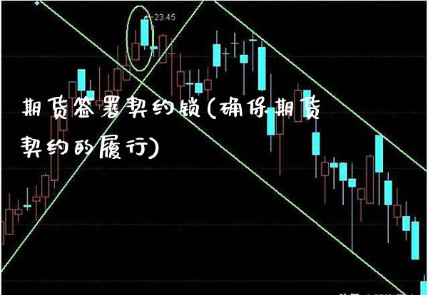 期货签署契约锁(确保期货契约的履行)_https://www.xmqjcw.com_期货百科_第1张