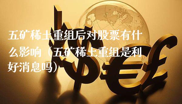 五矿**重组后对股票有什么影响（五矿**重组是利好消息吗）_https://www.xmqjcw.com_期货直播室_第1张