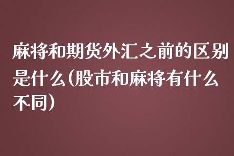 和期货外汇之前的区别是什么(股市和有什么不同)_https://www.xmqjcw.com_期货行情_第1张
