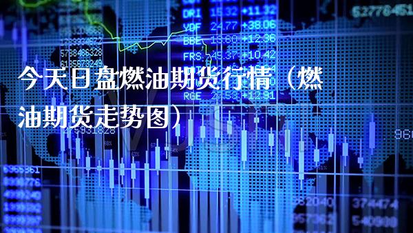 今天日盘燃油期货行情（燃油期货走势图）_https://www.xmqjcw.com_期货行情_第1张