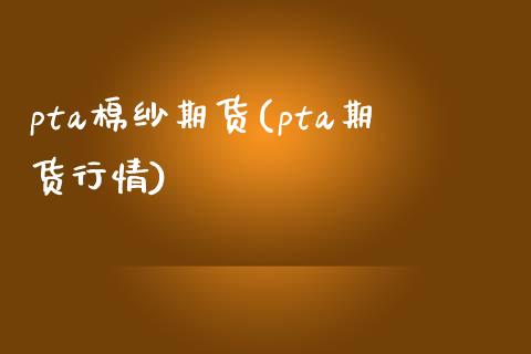 pta棉纱期货(pta期货行情)_https://www.xmqjcw.com_期货百科_第1张