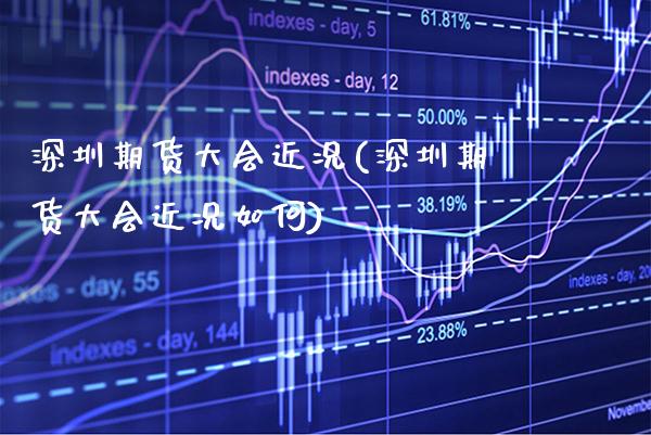 深圳期货大会近况(深圳期货大会近况如何)_https://www.xmqjcw.com_期货百科_第1张