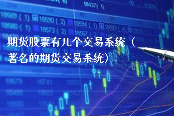 期货股票有几个交易系统（著名的期货交易系统）_https://www.xmqjcw.com_期货行情_第1张