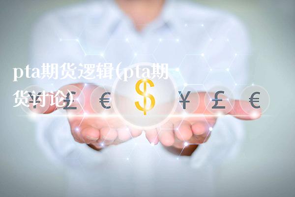 pta期货逻辑(pta期货讨论)_https://www.xmqjcw.com_期货直播室_第1张