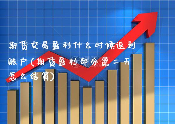 期货交易盈利什么时候返到账户(期货盈利部分第二天怎么结算)_https://www.xmqjcw.com_期货行情_第1张