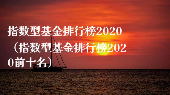 指数型基金排行榜2020（指数型基金排行榜2020前十名）_https://www.xmqjcw.com_基金理财_第1张