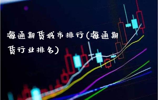 海通期货城市排行(海通期货行业排名)_https://www.xmqjcw.com_期货百科_第1张
