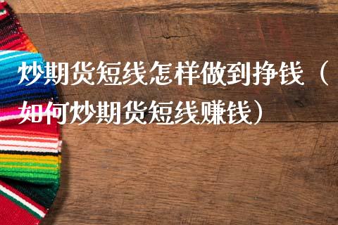 炒期货短线怎样做到挣钱（如何炒期货短线赚钱）_https://www.xmqjcw.com_期货投资_第1张