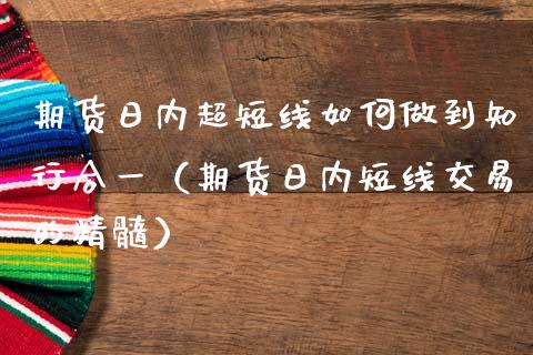 期货日内超短线如何做到知行合一（期货日内短线交易的精髓）_https://www.xmqjcw.com_期货投资_第1张