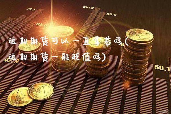 远期期货可以一直拿着吗(远期期货一般贬值吗)_https://www.xmqjcw.com_股票投资_第1张