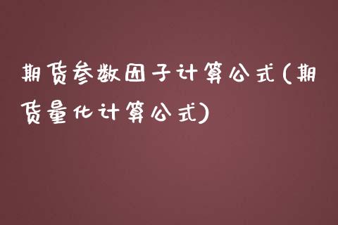 期货参数因子计算公式(期货量化计算公式)_https://www.xmqjcw.com_期货百科_第1张