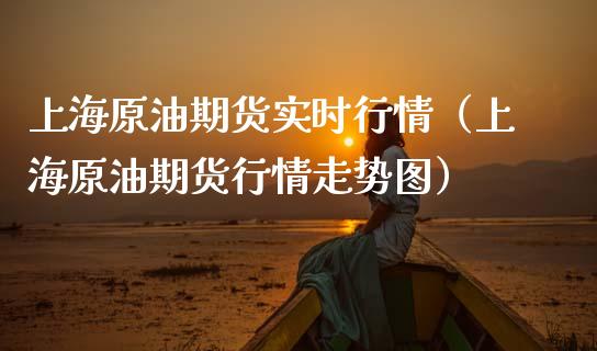 上海原油期货实时行情（上海原油期货行情走势图）_https://www.xmqjcw.com_期货直播室_第1张