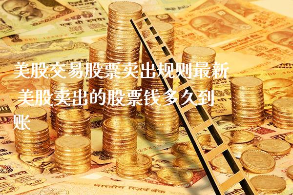 美股交易股票卖出规则最新 美股卖出的股票钱多久到账_https://www.xmqjcw.com_股票投资_第1张