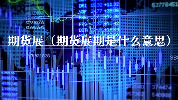 期货展（期货展期是什么意思）_https://www.xmqjcw.com_期货投资_第1张