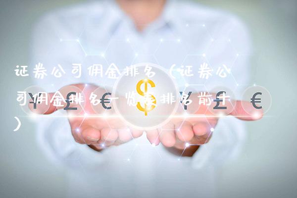 证券公司佣金排名（证券公司佣金排名一览表排名前十）_https://www.xmqjcw.com_期货开户_第1张