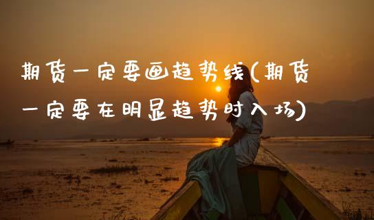 期货一定要画趋势线(期货一定要在明显趋势时入场)_https://www.xmqjcw.com_期货百科_第1张