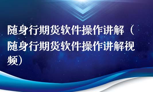 随身行期货软件操作讲解（随身行期货软件操作讲解视频）_https://www.xmqjcw.com_期货投资_第1张
