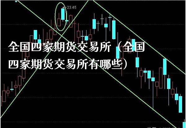 全国四家期货交易所（全国四家期货交易所有哪些）_https://www.xmqjcw.com_期货投资_第1张