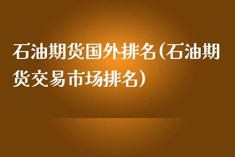 石油期货国外排名(石油期货交易市场排名)_https://www.xmqjcw.com_期货百科_第1张