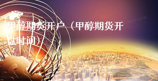 甲醇期货开户（甲醇期货**时间）_https://www.xmqjcw.com_期货投资_第1张