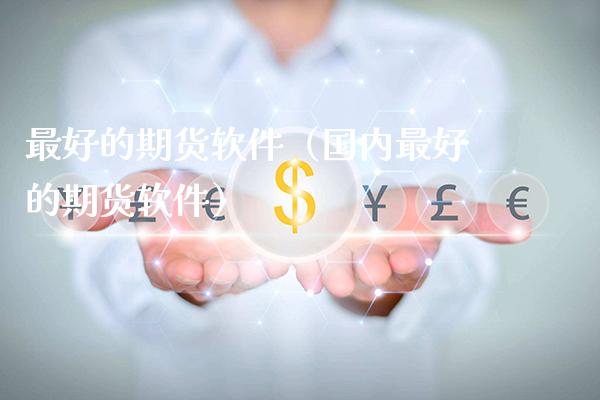 最好的期货软件（国内最好的期货软件）_https://www.xmqjcw.com_期货直播室_第1张
