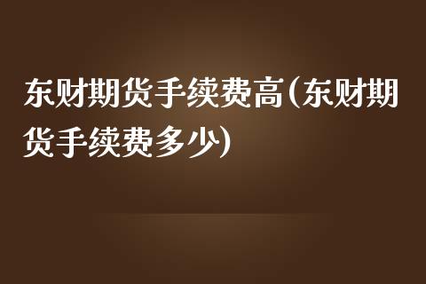 东财期货手续费高(东财期货手续费多少)_https://www.xmqjcw.com_股票投资_第1张